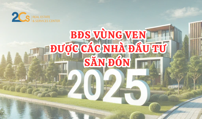 Bất động sản vùng ven được các nhà đầu tư săn đón 2025