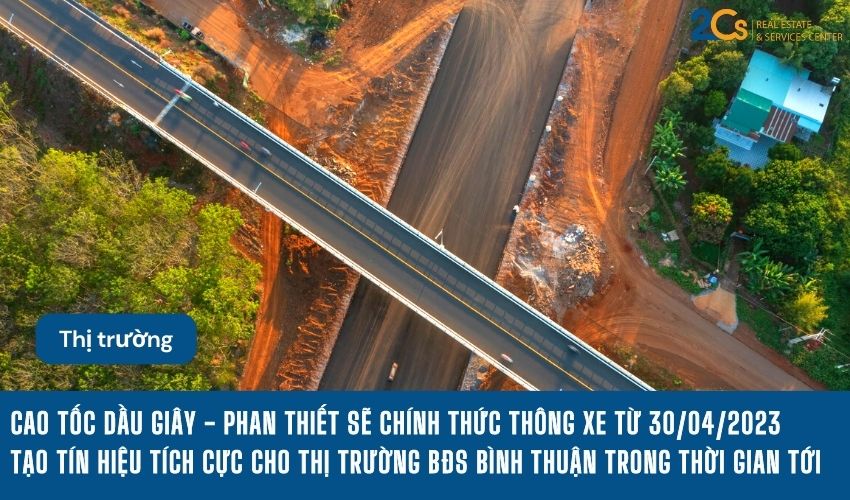 Cao tốc Dầu Giây - Phan Thiết sẽ chính thức thông xe từ 30/04/2023 tạo tín hiệu tích cực cho thị trường bất động sản của Bình Thuận trong thời gian tới