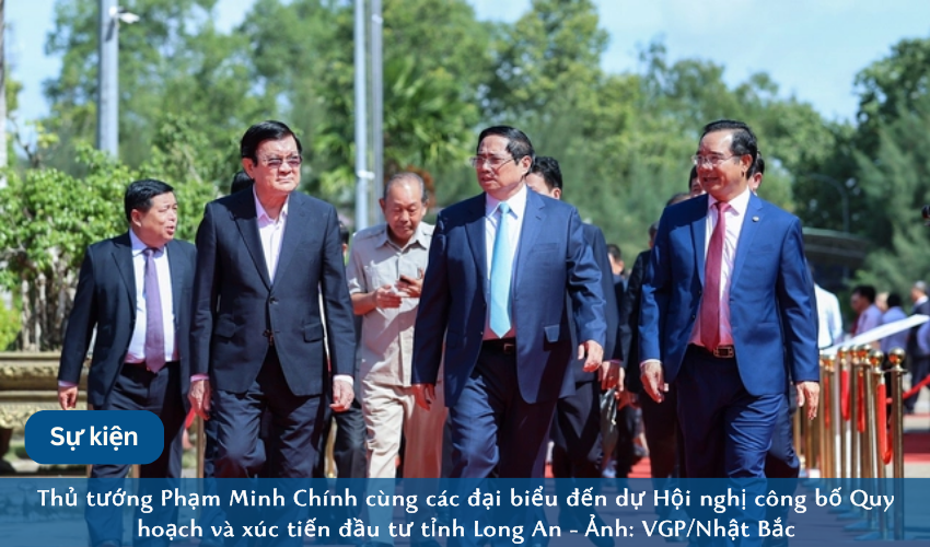 Tỉnh Long An tổ chức Hội nghị công bố Quy hoạch và xúc tiến đầu tư với sự tham dự của Thủ tướng Chính phủ - Phạm Minh Chính