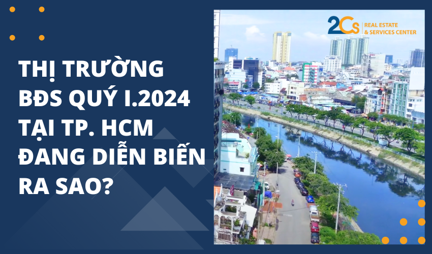 Thị trường bất động sản quý I.2024 tại TP. Hồ Chí Minh đang diễn biến ra sao?