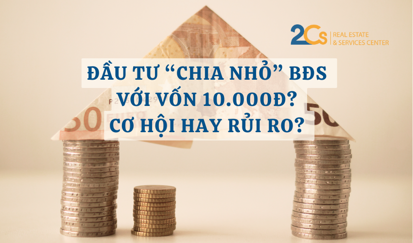 Đầu tư “chia nhỏ” bất động sản với vốn 10.000đ? Cơ hội hay rủi ro?