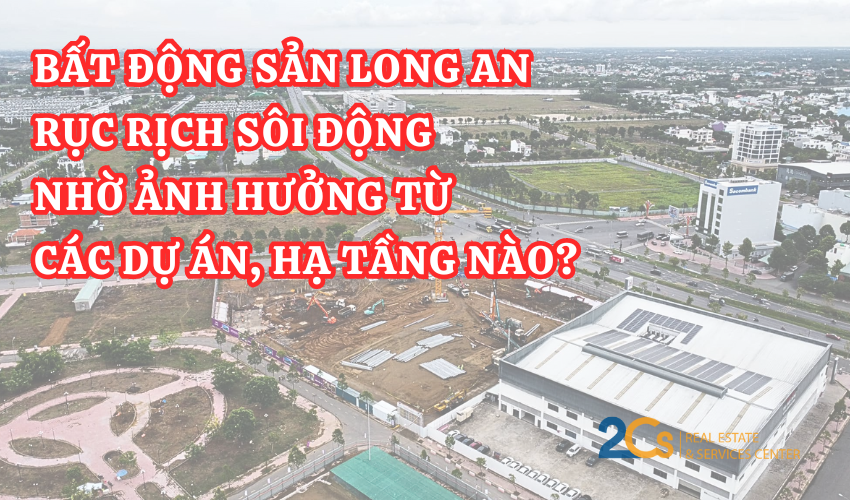 Bất động sản Long An rục rịch sôi động nhờ ảnh hưởng từ các dự án, hạ tầng nào?